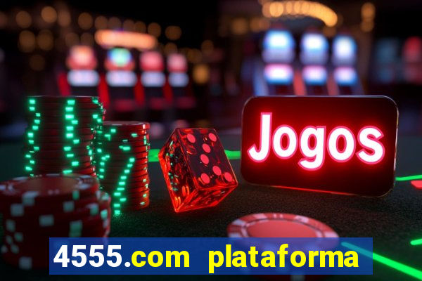 4555.com plataforma de jogos